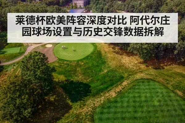 莱德杯欧美阵容深度对比 阿代尔庄园球场设置与历史交锋数据拆解