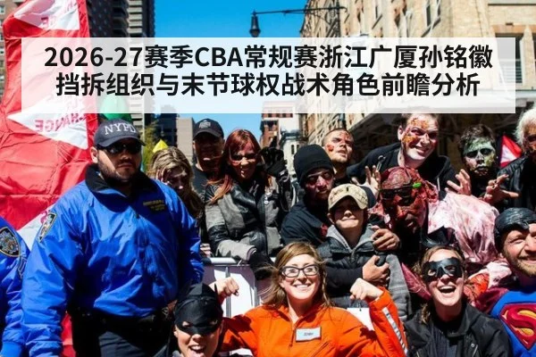 2026-27赛季CBA常规赛浙江广厦孙铭徽挡拆组织与末节球权战术角色前瞻分析